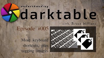 darktable ep 005 - More keyboard shortcuts, plus tagging images