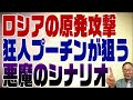 417回　狂人プーチンの原発攻撃は恐ろしい未来を迎える危険が
