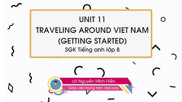 Unit 11 Traveling around Viet Nam - Getting Started - Tiếng anh 8 - cô Nguyễn Minh Hiền (HAY NHẤT)