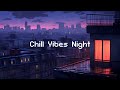 Chill vibes night  lofi hip hop radio  lofi beats to study chill escape from reality