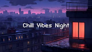 Chill Vibes Night 🌸 Lofi Hip Hop Radio 📻 Lofi Beats To Study/ Chill/ Escape From Reality