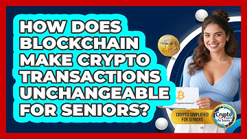 How Does Blockchain Make Crypto Transactions Unchangeable For Seniors?