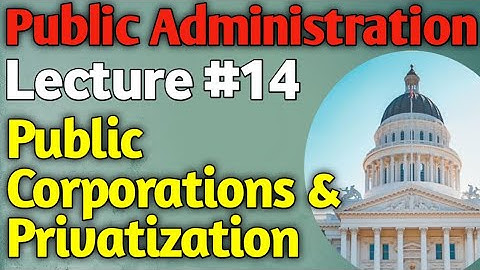 Public Administration | Lecture #14 - Public Corporation and Privatization for CSS UPSC PMS