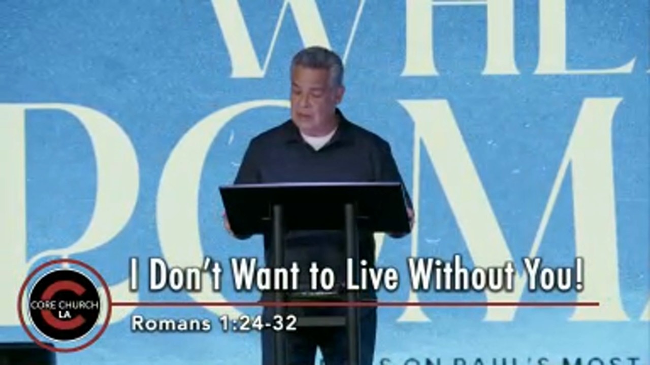 I Don’t Want to Live Without You | Pastor John Soberal | Romans 1:24-32 | Core Church LA
