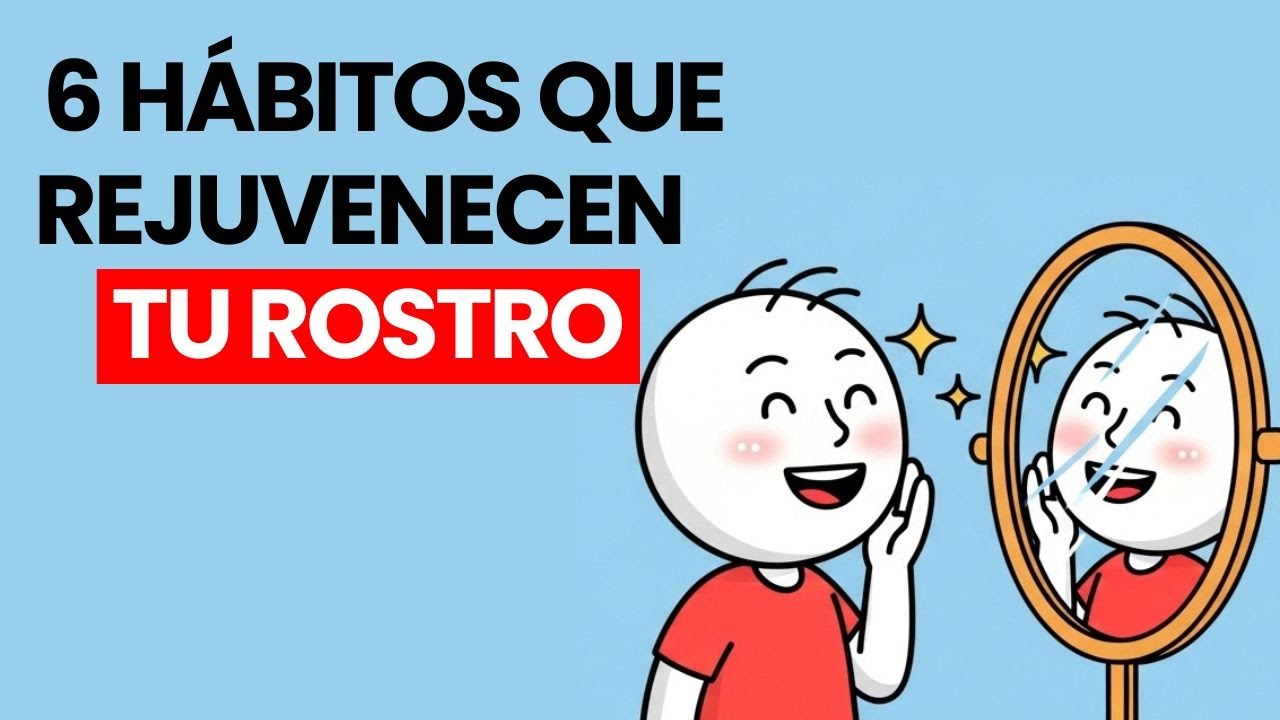 6 HÁBITOS que REJUVENECEN tu Rostro ¡Empieza Hoy!