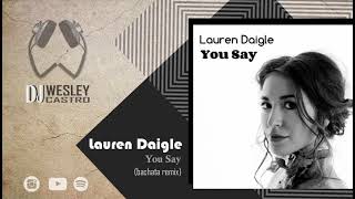 Download Lagu Lauren Daigle - You Say (Dj Wesley Castro Bachata Remix)