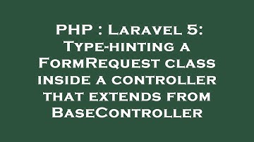 PHP : Laravel 5: Type-hinting a FormRequest class inside a controller that extends from BaseControll
