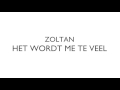 Zoltan  het wordt me te veel