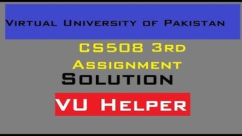 CS508 Assignment No.3 Solution 2018
