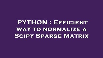 PYTHON : Efficient way to normalize a Scipy Sparse Matrix