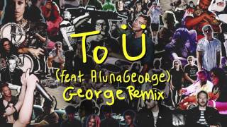 Skrillex &amp; Diplo - To Ü Feat. AlunaGeorge (George Remix)