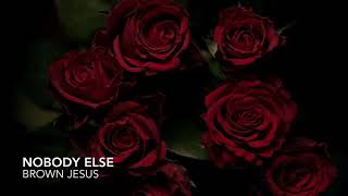 Download Lagu Nobody Else - Brown Jesus MP3