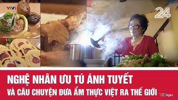 Nghệ nhân ưu tú Ánh Tuyết và câu chuyện đưa ẩm thực Việt ra thế giới | VTV24