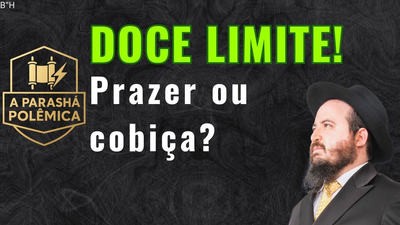 DOCE LIMITE! Prazer ou cobiça? Polêmica na Parashat Yitró e 15 de Shevat!