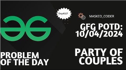 #117 | Party of Couples | gfg potd | 10-04-2024 | GFG Problem of The Day