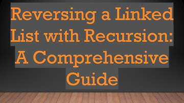Reversing a Linked List with Recursion: A Comprehensive Guide