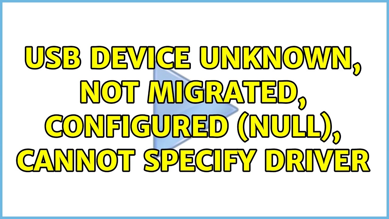 USB device unknown, not migrated, configured (null), cannot specify driver (2 Solutions!!)