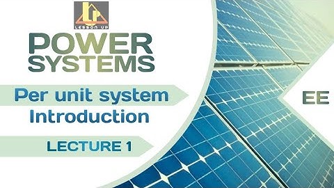 Per unit System | Power system | LECTURE 1