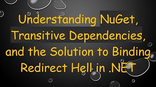 Understanding NuGet, Transitive Dependencies, and the Solution to Binding Redirect Hell in .NET
