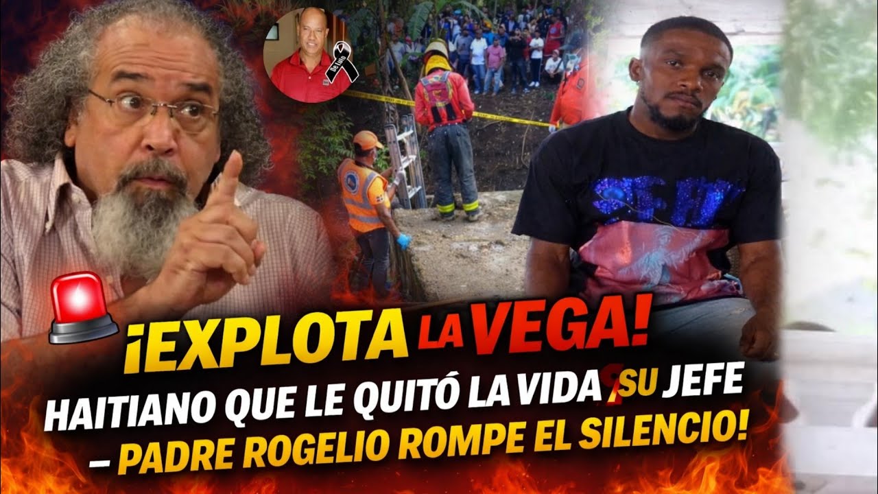 🚨 ¡EXPLOTA LA VEGA! HAITIANO QUE LE QUITÓ LA VIDA A SU JEFE – PADRE ROGELIO ROMPE EL SILENCIO! 🔥