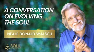 A Conversation With Neale Donald Walsch On Evolving The Soul