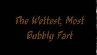 The Wettest, Most Bubbly Fart