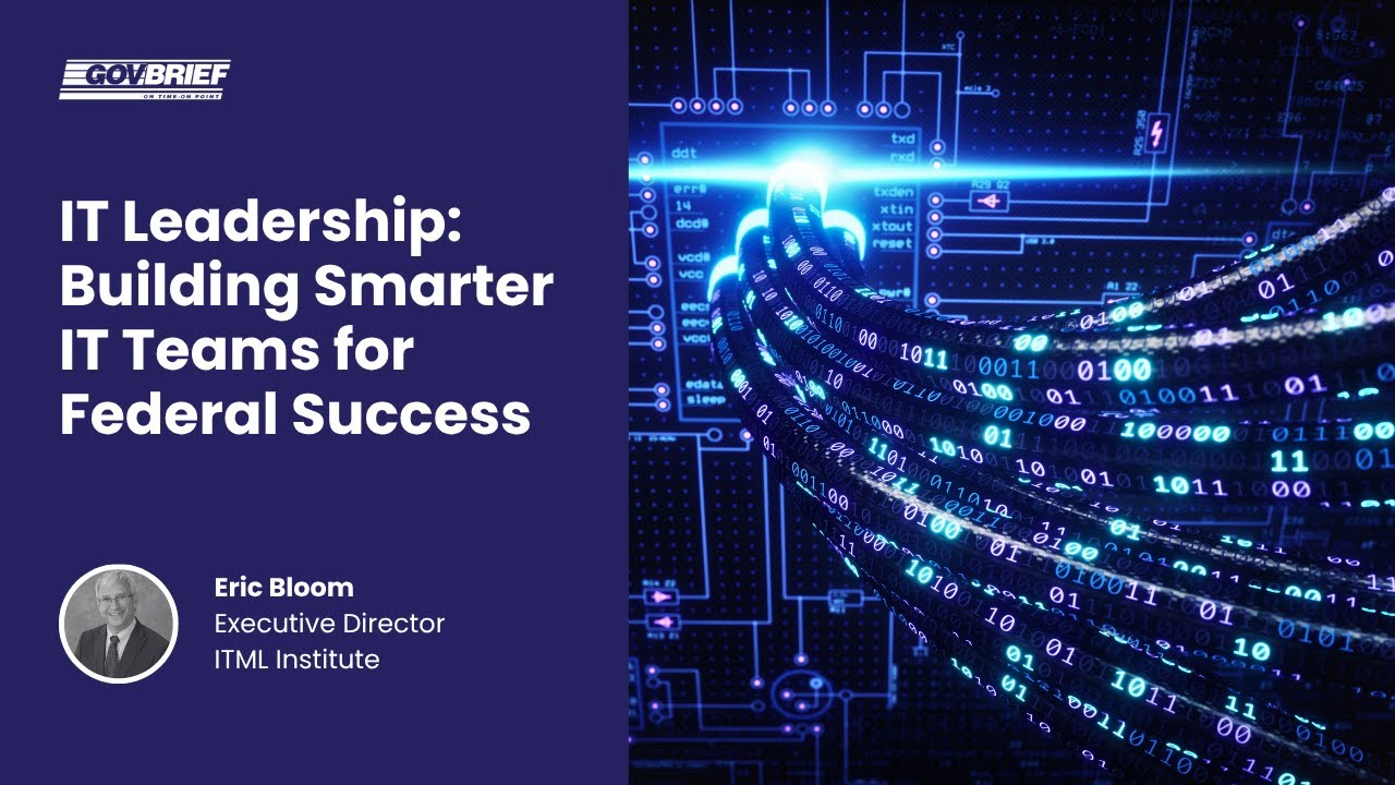 Free Briefing: IT Leadership: Building Smarter IT Teams for Federal Success