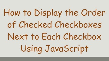 How to Display the Order of Checked Checkboxes Next to Each Checkbox Using JavaScript