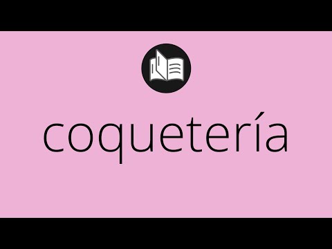 Video: ¿Qué significa coquetería?
