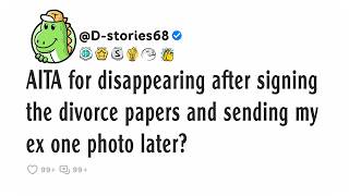 AITA for disappearing after signing the divorce papers and sending my ex one photo later?