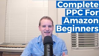 Part 1/5 The PPC Fundamentals Every New Amazon Seller Needs To Know Updated For 2019