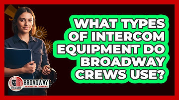 What Types of Intercom Equipment Do Broadway Crews Use?