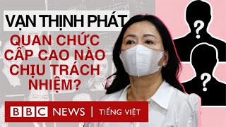 VẠN THỊNH PHÁT: QUAN CHỨC CẤP CAO NÀO CHỊU TRÁCH NHIỆM VỀ VỤ ÁN?