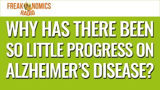 671. Why Has There Been So Little Progress on Alzheimer’s Disease? | Freakonomics Radio