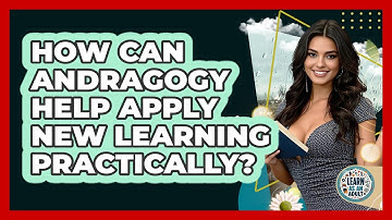How Can Andragogy Help Apply New Learning Practically? - Learn As An Adult