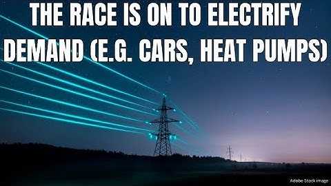 The Race is On to Electrify Demand (eg cars, heat pumps)