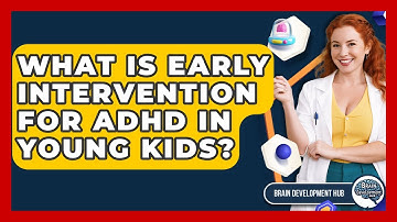 What Is Early Intervention For ADHD In Young Kids? - Brain Development Hub