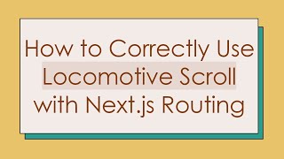 How to Correctly Use Locomotive Scroll with Next.js Routing