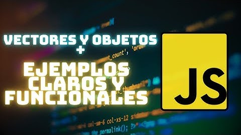 VECTORES Y OBJETOS! en JavaScript + EJEMPLOS CLAROS Y FUNCIONALES.