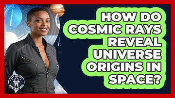How Do Cosmic Rays Reveal Universe Origins In Space? - All About Astronauts