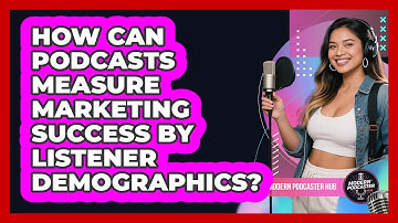 How Can Podcasts Measure Marketing Success By Listener Demographics? - Modern Podcaster Hub