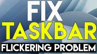 fix taskbar flickering and disappearing issues in windows 11