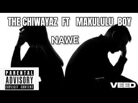THE CHIWAYAZ FT MAKULULU BOY NAWE