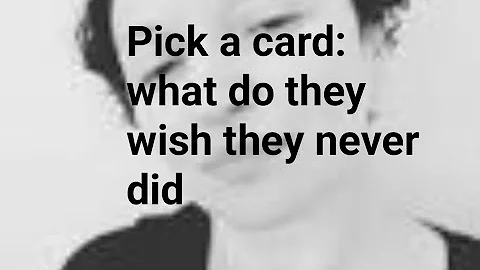 Pick a card: what do they wish they never did