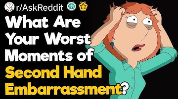 What Are Your Worst Moments of Second Hand Embarrassment?