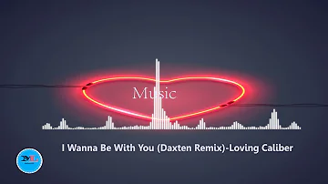 I Wanna Be With You ( Daxten Remix) By Loving Caliber[ House Music]