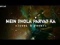 Mai Bhola Parvat ka | Bholenath | kaka ||Devo ke Dev mahadev| slowed and reverb|KH LoFi Mp3 Song