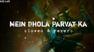 Mai Bhola Parvat ka | Bholenath | kaka ||Devo ke Dev mahadev| slowed and reverb|KH LoFi