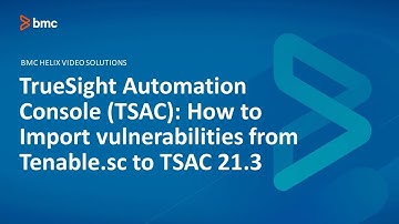 BMC TrueSight Automation Console (TSAC): How to Import vulnerabilities from Tenable.sc to TSAC 21.3