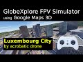 Luxembourg City by FPV simulator & Google 3D maps (GlobeXplore sim)